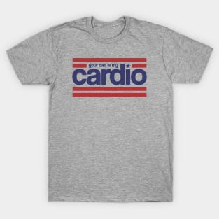 Your Dad is my Cardio T-Shirt